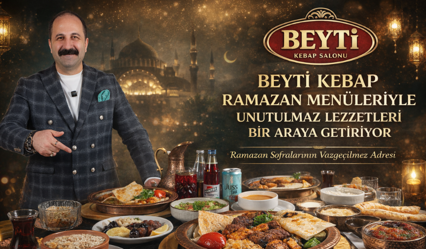 Beyti Kebap Ramazan Menüleriyle Unutulmaz Lezzetleri Bir Araya Getiriyor
