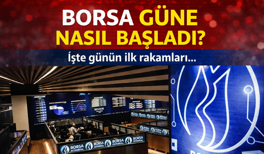 Borsa güne yükselişle başladı