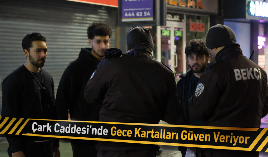 Çark Caddesi’nde Gece Kartalları Güven Veriyor