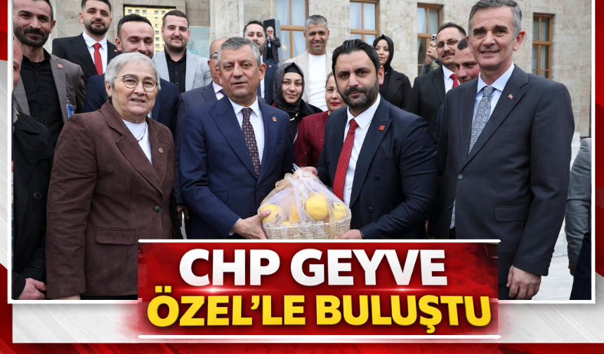 CHP Geyve Özel’le görüştü