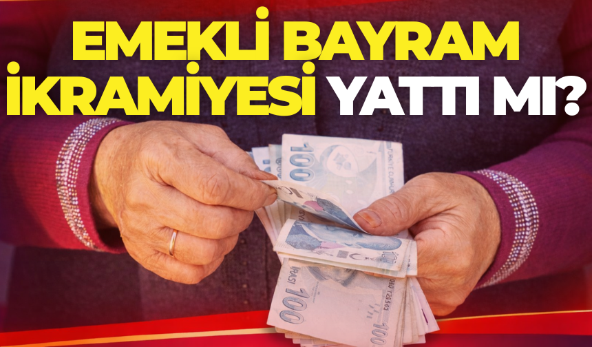 Emekli Bayram İkramiyesi |2026 Emekliye bayram ikramiyesi yattı mı?