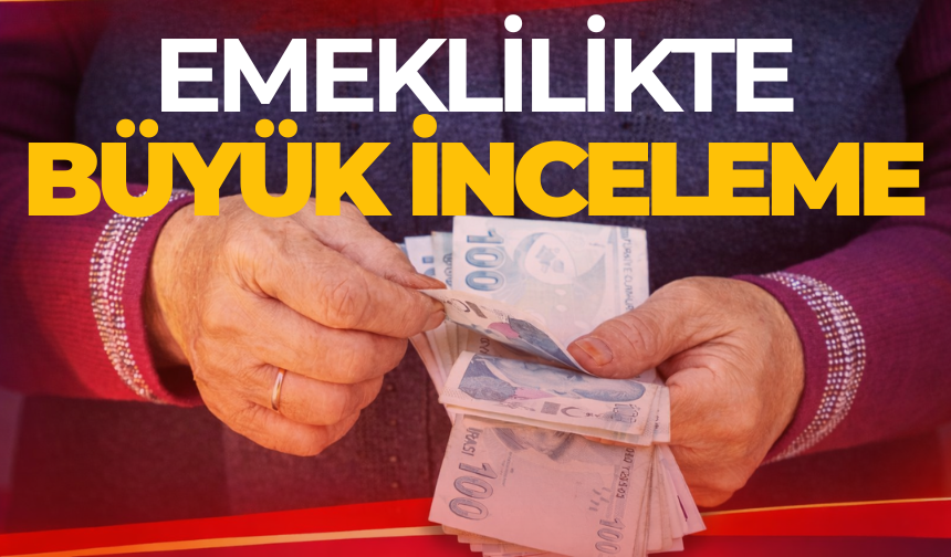 Emeklilikte Büyük İnceleme: SGK Kimleri Mercek Altına Aldı?