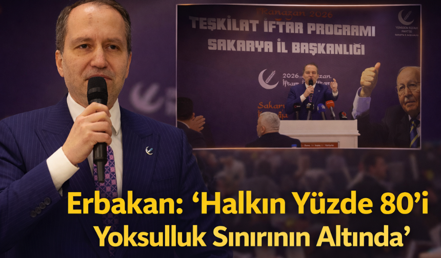 Erbakan: “Halkın Yüzde 80’i Yoksulluk Sınırının Altında”