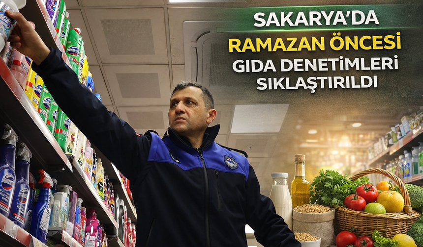 Sakarya'da Ramazan öncesi gıda denetimleri sıklaştırıldı