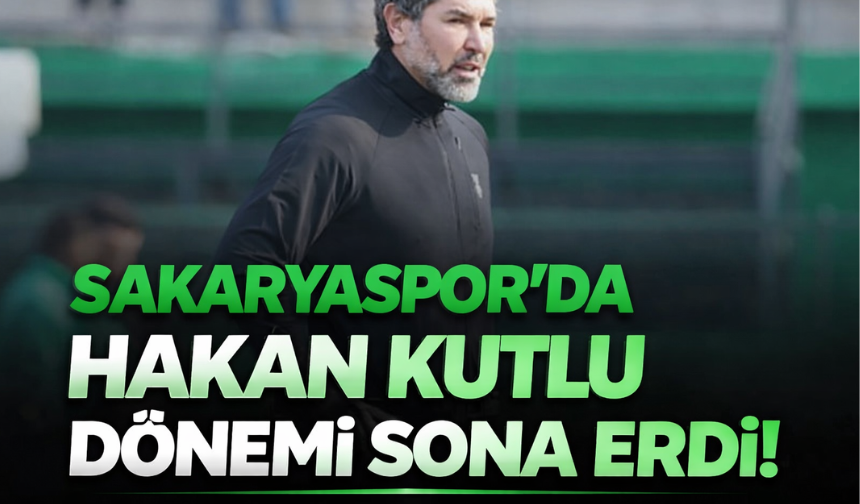 Sakaryaspor'da Hakan Kutlu dönemi sona erdi!