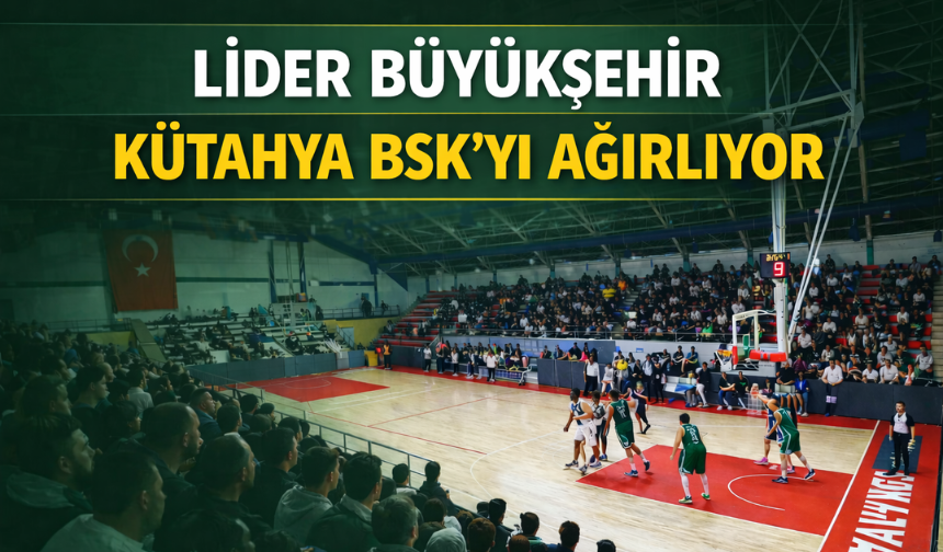 Lider Büyükşehir, Kütahya BSK’yı Ağırlıyor: Maç Ücretsiz İzlenebilecek