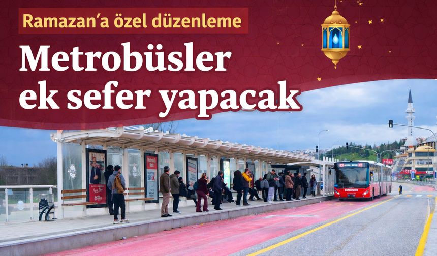 Ramazan’a özel düzenleme Metrobüsler ek sefer yapacak