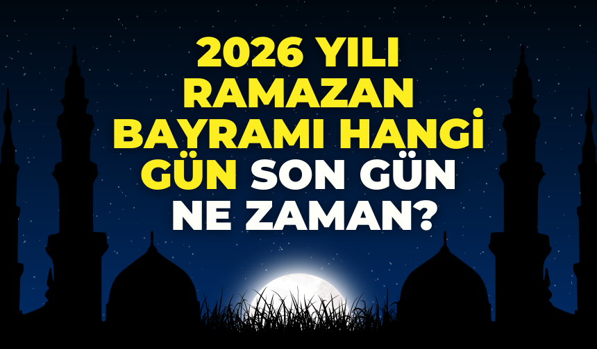 Ramazan Bayramı hangi gün | Ramazan'ın son günü ne zaman?