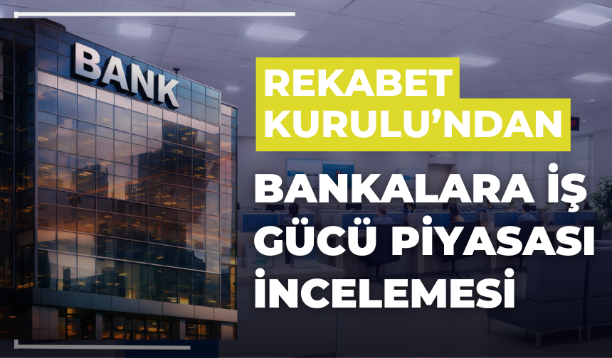 Rekabet Kurulu’ndan Bankalara İş Gücü Piyasası İncelemesi