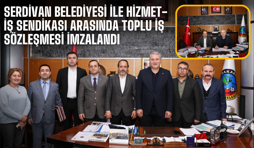 Serdivan Belediyesi ile Hizmet-İş Sendikası Arasında Toplu İş Sözleşmesi İmzalandı