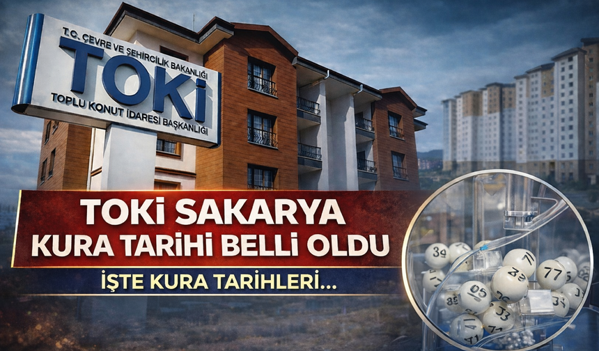 Sakarya TOKİ Kura Takvimi Netleşti