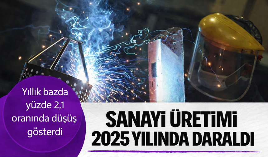 Sanayi Üretimi 2025 yılında geriledi