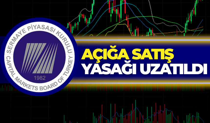 SPK’dan Borsa İstanbul İçin Yeni Karar: Açığa Satış Yasağı Uzatıldı