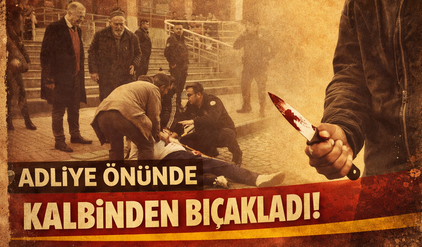 Adliye önünde kalbinden bıçakladı