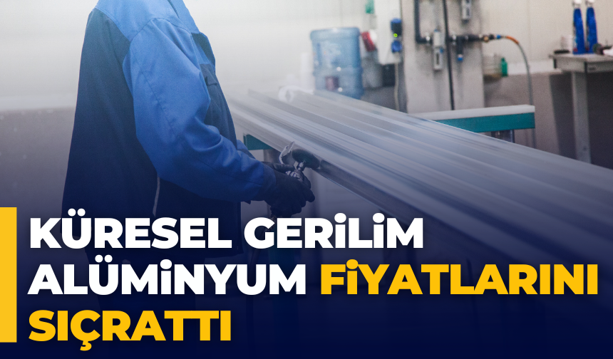 Ortadoğu’daki Gerilim Alüminyum Fiyatlarını Sıçrattı