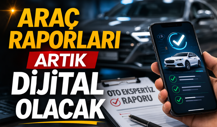 Araç Raporları Artık Dijital Olacak