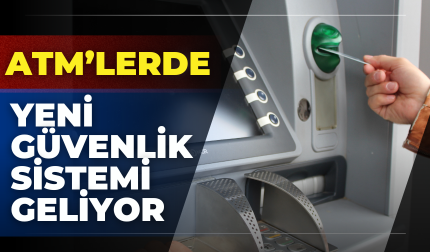 ATM’lerde Yeni Güvenlik Sistemi Geliyor