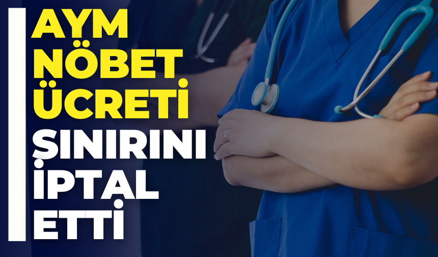 AYM Nöbet Ücreti Sınırını İptal Etti: Fazla Nöbet Saatleri Ne Olacak?