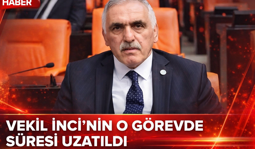 Vekil İnci’nin O Görevde Süresi Uzatıldı