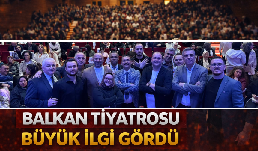 Balkan Tiyatrosu Büyük İlgi Gördü