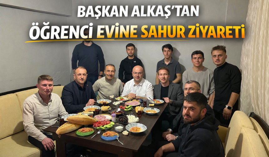 Başkan Alkaş’tan öğrenci evine sahur ziyareti