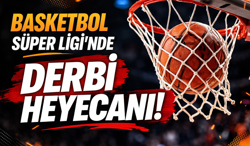 Basketbol Süper Ligi’nde derbi heyecanı