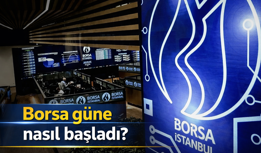 Borsa güne yükselişle başladı