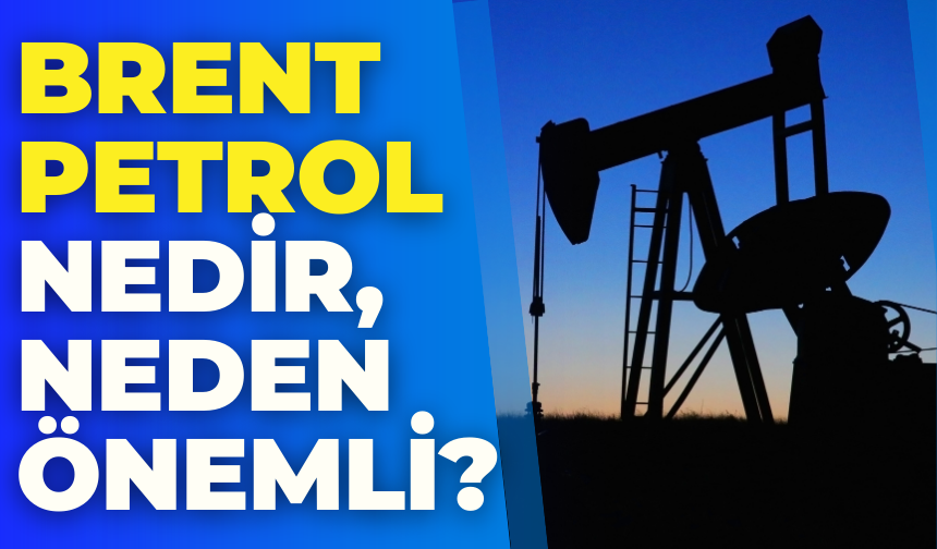 Brent Petrol Nedir, Neden Önemlidir?