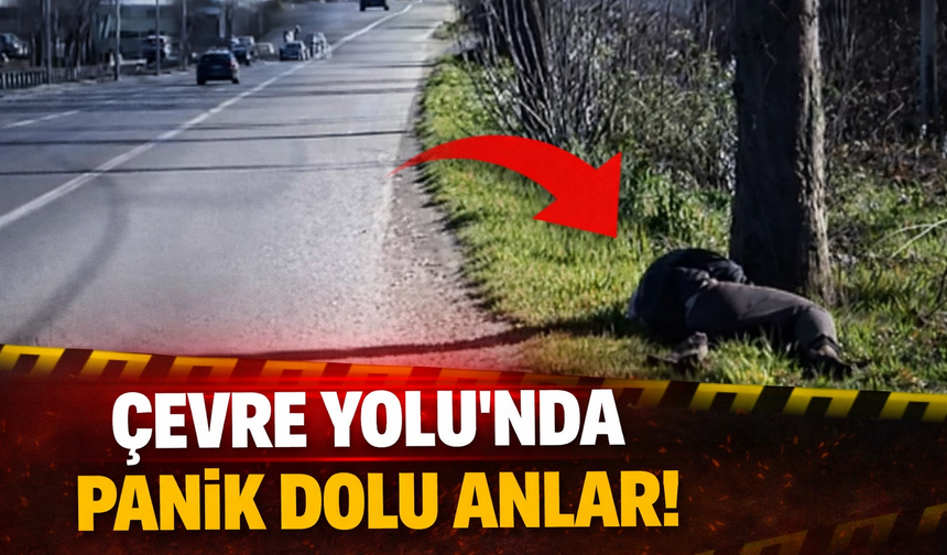 Çevre Yolu’nda hareketsiz yatan şahıs paniğe neden oldu