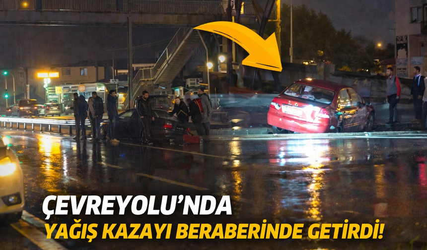Çevreyolu’nda yağış kazayı beraberinde getirdi!