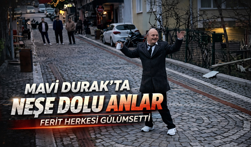 Mavi Durak’ta Neşe Dolu Anlar: Ferit Herkesi Gülümsetti