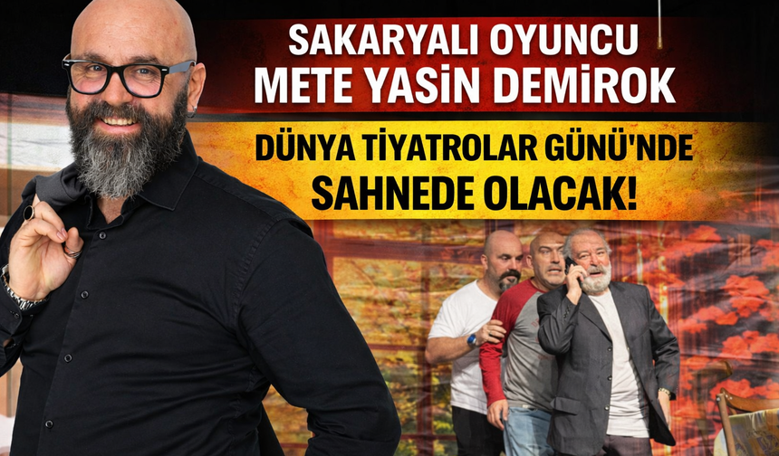 Sakaryalı Mete Yasin Demirok Dünya Tiyatrolar Gününde Sahneye Çıkıyor