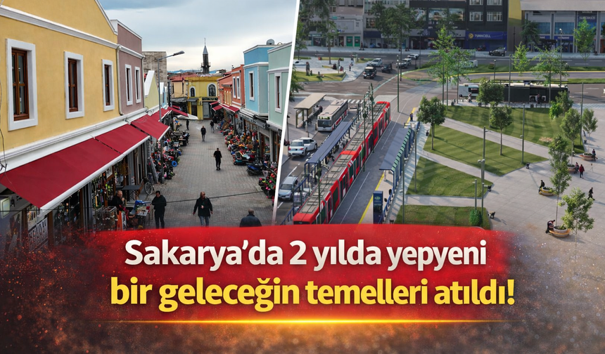 Sakarya'da 2 yılda yepyeni  bir geleceğin temelleri atıldı!
