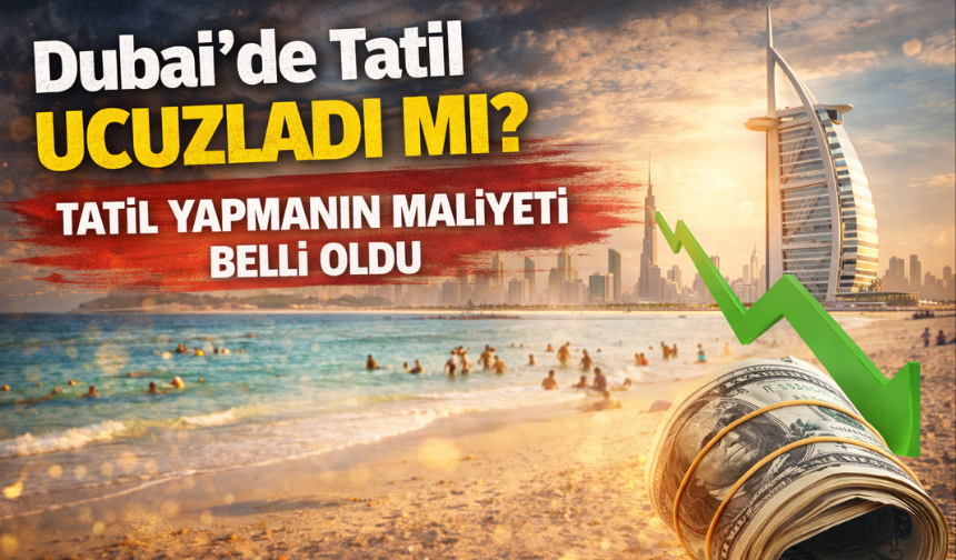 Dubaide tatil ucuzladı mı? Tatil yapmanın bedeli belli oldu