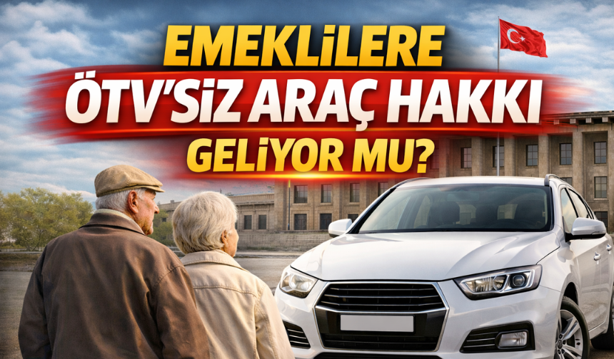 Emeklilere ÖTV’siz Araç Hakkı Geliyor mu? ÖTV’siz Araç Düzenlemesi Çıktı mı? Şartları Neler?