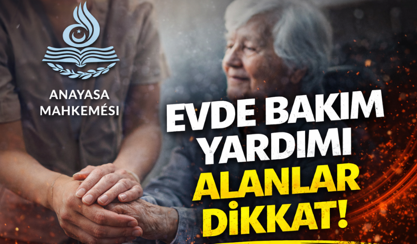 Evde Bakım Yardımı Gelir Şartı Kalktı mı? AYM Kararı Açıklandı