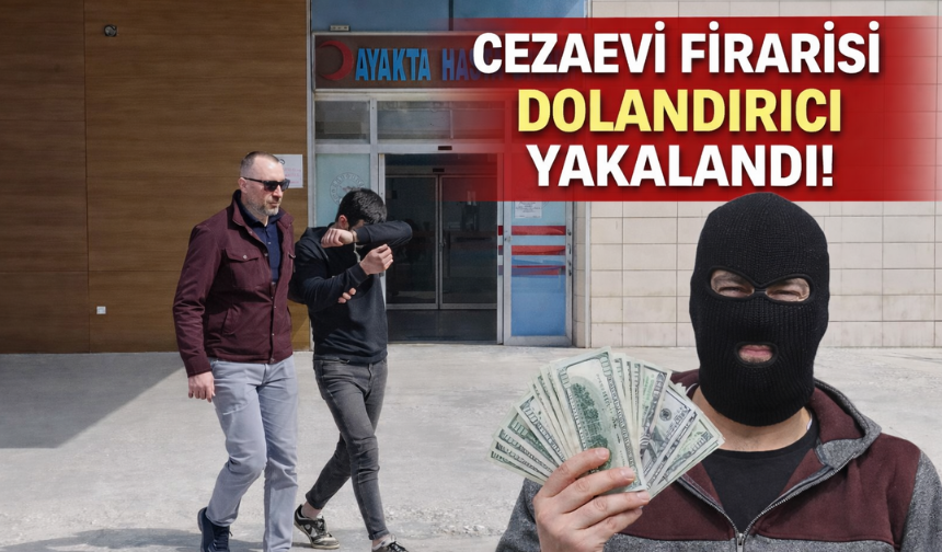 Cezaevi firarisi dolandırıcı yakalandı
