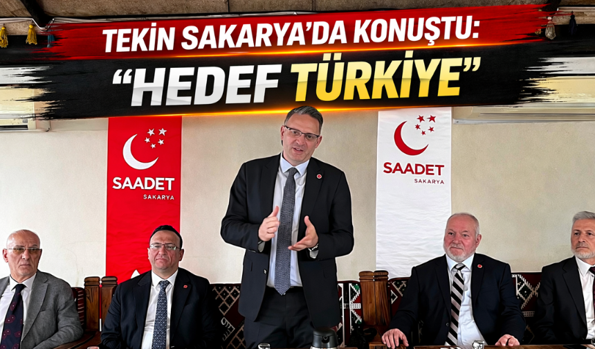 TEKİN SAKARYA’DA KONUŞTU: “HEDEF TÜRKİYE”