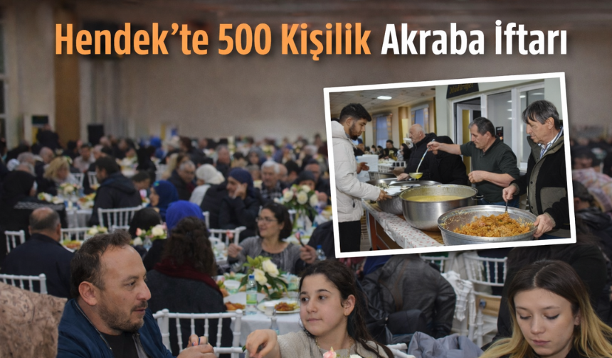 Hendek’te 500 Kişilik Akraba İftarı: Bağlar Güçlendi