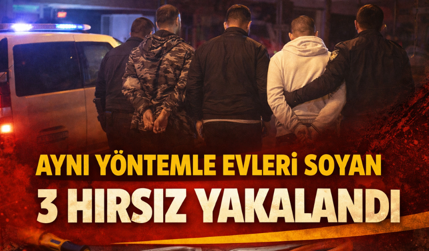 Aynı Yöntemle Evleri Soyan 3 Hırsız Yakalandı