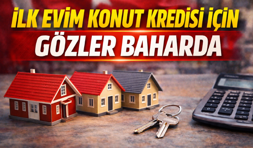 İlk Evim Konut Kredisi Çıktı Mı? Ne Zaman Çıkacak? Şartları Neler Olacak?