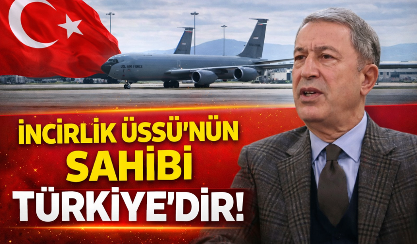 Hulusi Akar: “İncirlik Üssü’nün kontrolü tamamen Türkiye’dedir”
