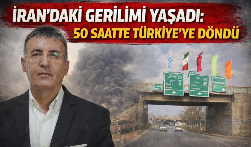 İran’daki Gerilimi Yaşadı: 50 Saatte Türkiye’ye Döndü