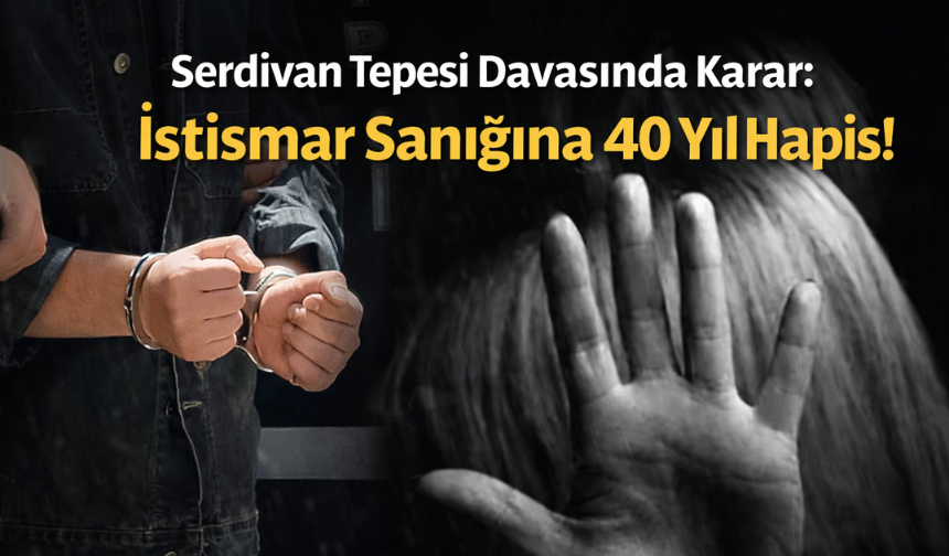 İstismar Sanığına 40 Yıl Hapis