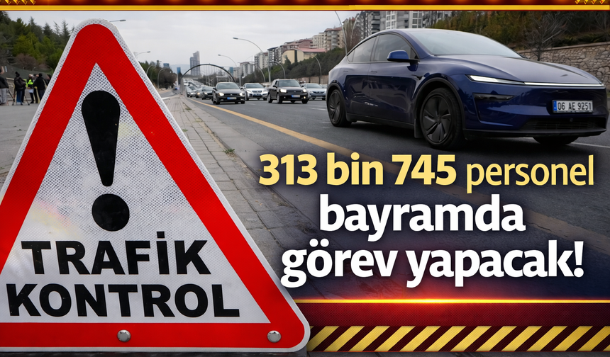 313 bin 745 personel bayramda görev yapacak!