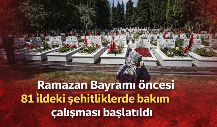 81 ildeki şehitliklerde bakım çalışması başlatıldı