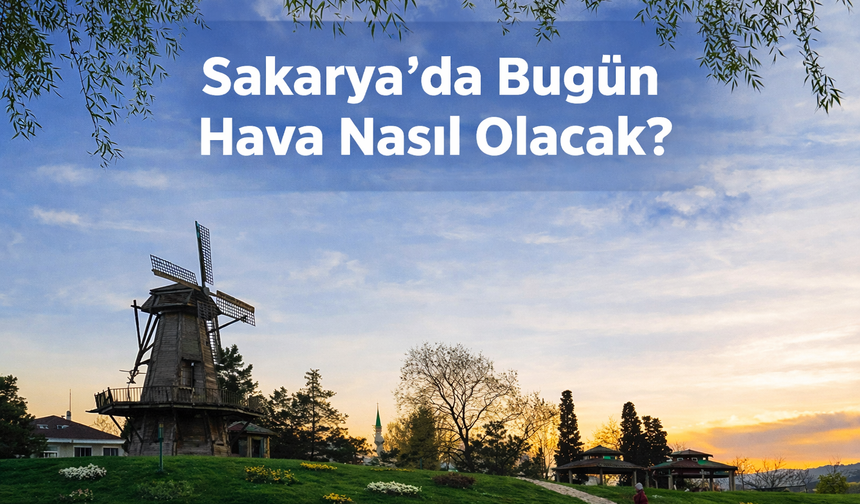 5 Nisan 2026 Sakarya'da bugün hava nasıl olacak?