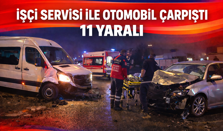 İşçi servisi ile otomobil çarpıştı: 11 yaralı
