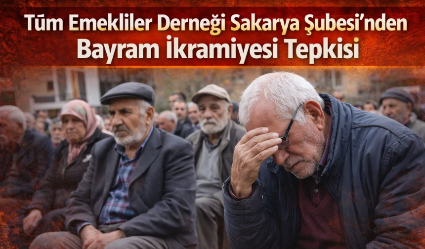 Tüm Emekliler Derneği Sakarya Şubesi’nden Bayram İkramiyesi Tepkisi