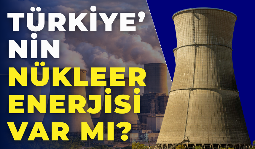 Türkiye Nükleer Enerjiye Geçiyor mu? Akkuyu Devreye Girerse Ne Değişecek?